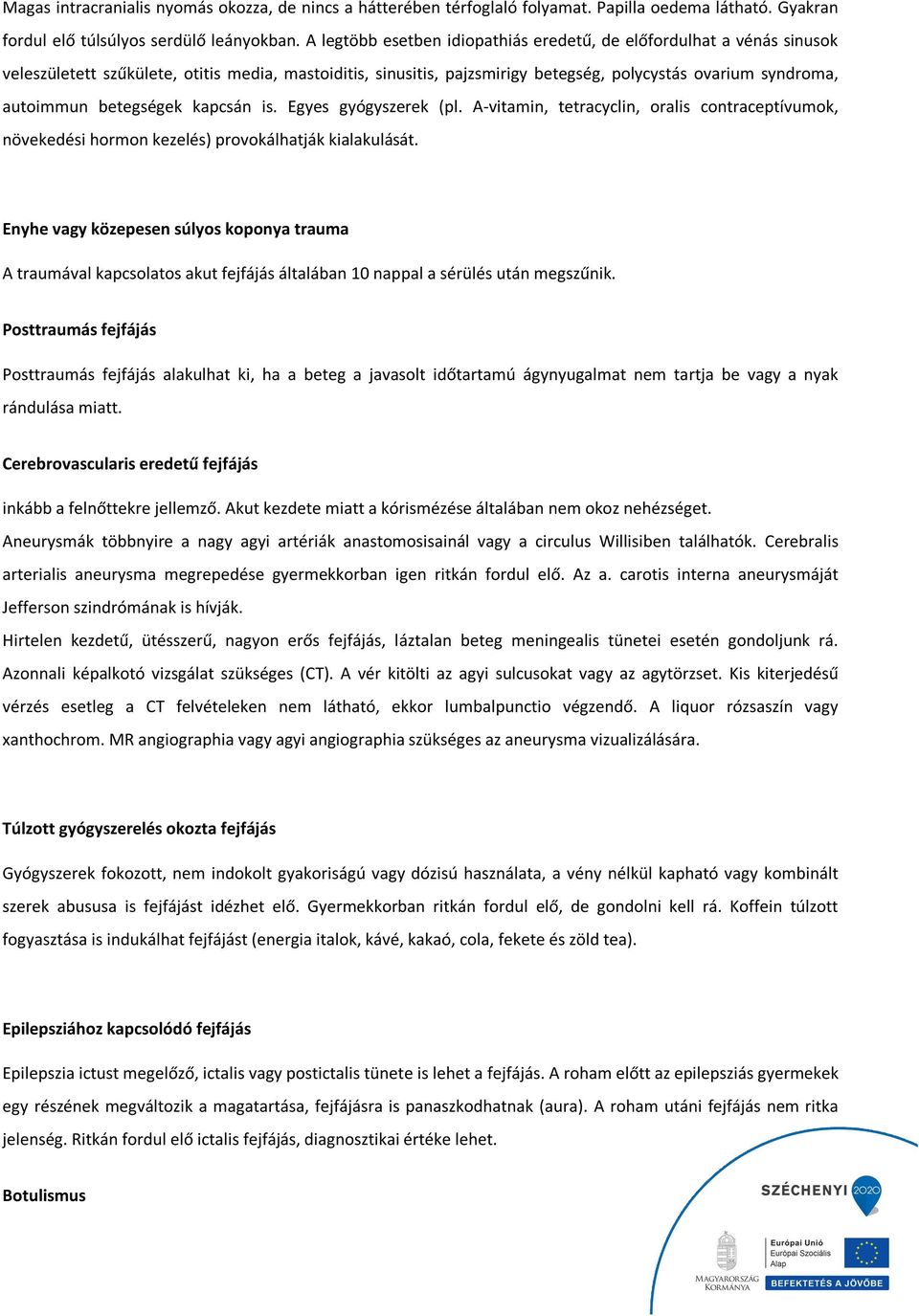 betegségek kapcsán is. Egyes gyógyszerek (pl. A-vitamin, tetracyclin, oralis contraceptívumok, növekedési hormon kezelés) provokálhatják kialakulását.