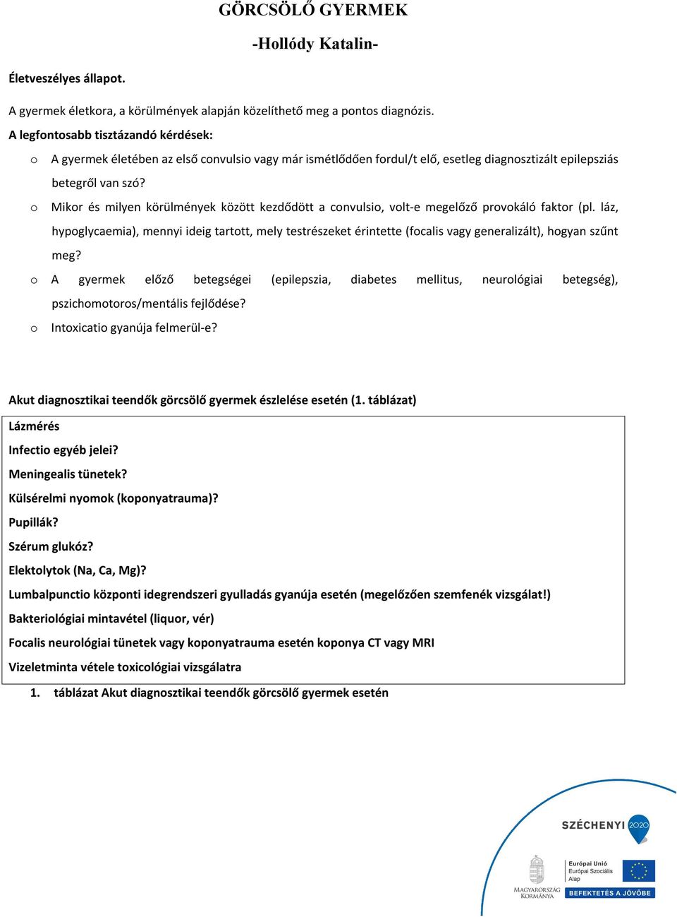 o Mikor és milyen körülmények között kezdődött a convulsio, volt-e megelőző provokáló faktor (pl.
