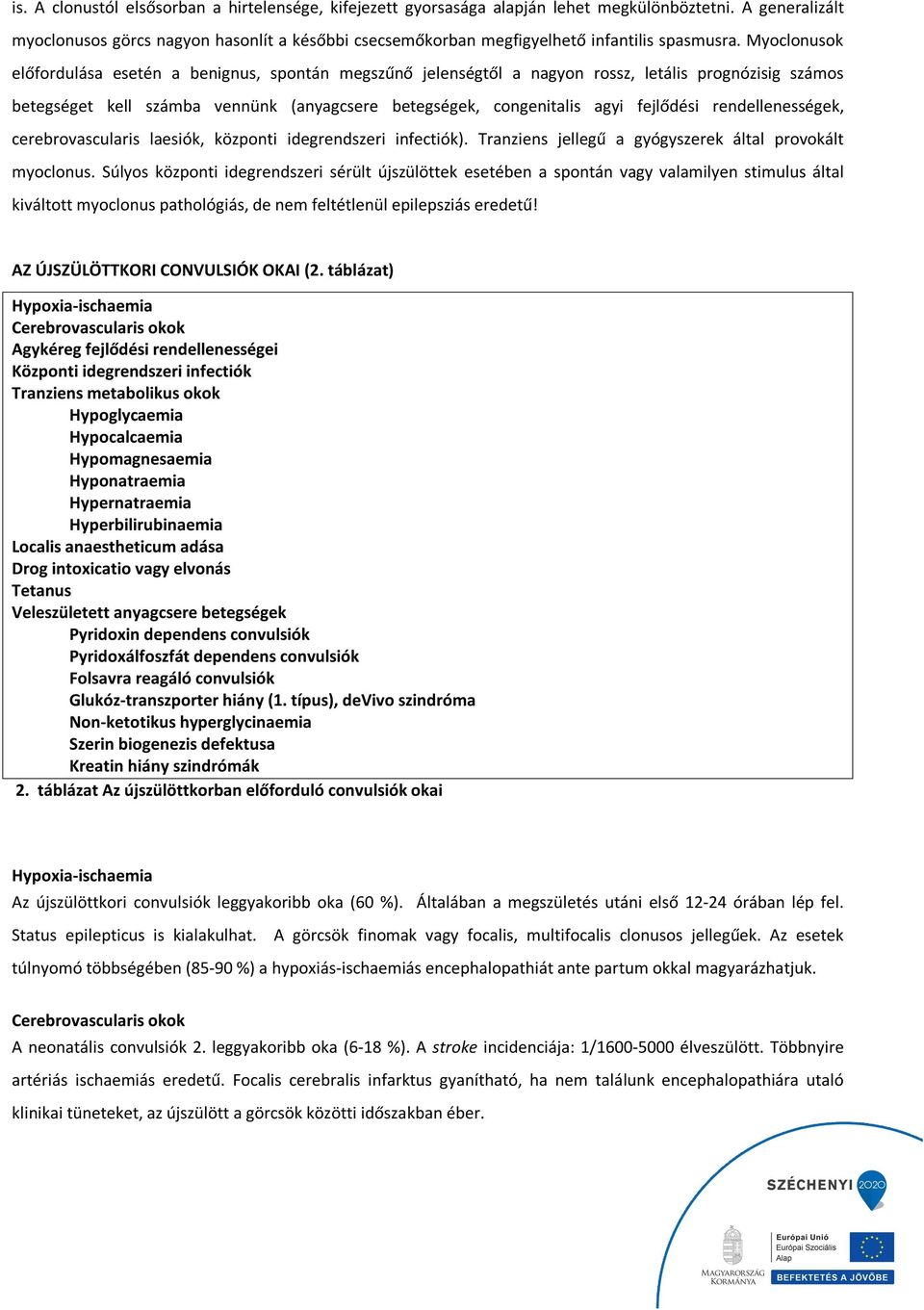 Myoclonusok előfordulása esetén a benignus, spontán megszűnő jelenségtől a nagyon rossz, letális prognózisig számos betegséget kell számba vennünk (anyagcsere betegségek, congenitalis agyi fejlődési