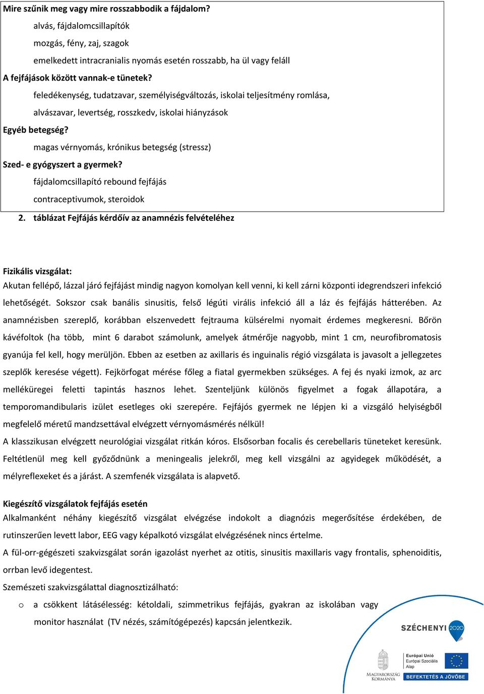 feledékenység, tudatzavar, személyiségváltozás, iskolai teljesítmény romlása, alvászavar, levertség, rosszkedv, iskolai hiányzások Egyéb betegség?