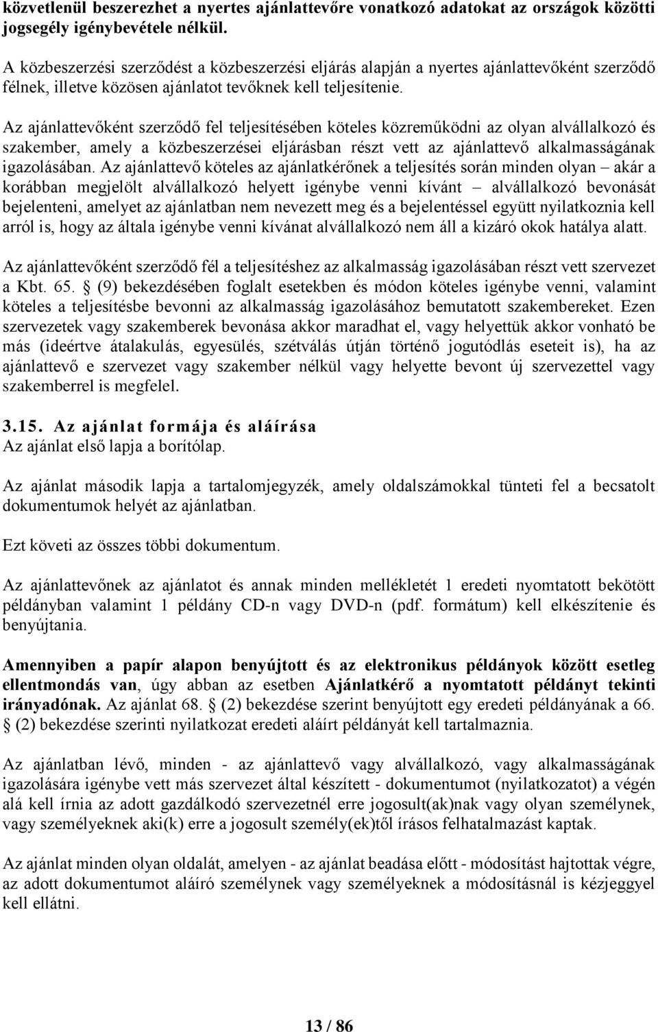 Az ajánlattevőként szerződő fel teljesítésében köteles közreműködni az olyan alvállalkozó és szakember, amely a közbeszerzései eljárásban részt vett az ajánlattevő alkalmasságának igazolásában.