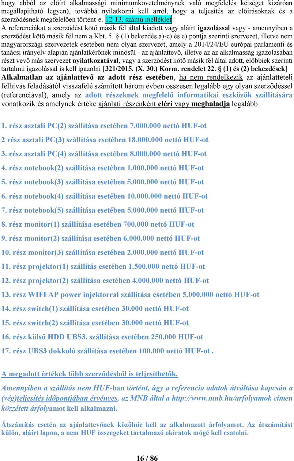 (1) bekezdés a)-c) és e) pontja szerinti szervezet, illetve nem magyarországi szervezetek esetében nem olyan szervezet, amely a 2014/24/EU európai parlamenti és tanácsi irányelv alapján