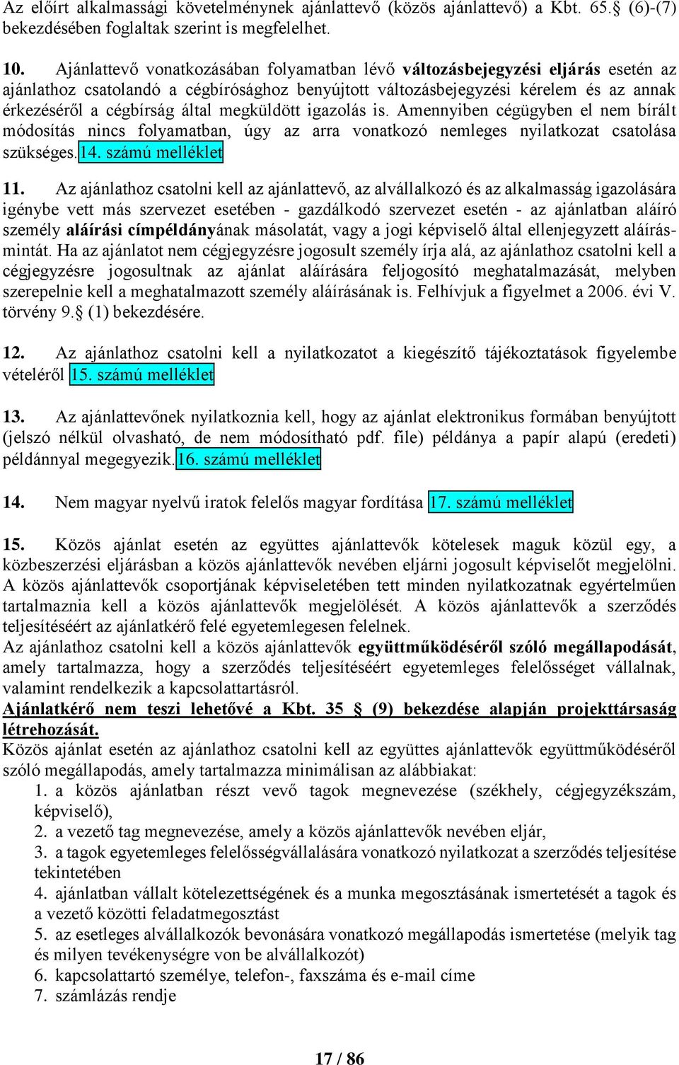 megküldött igazolás is. Amennyiben cégügyben el nem bírált módosítás nincs folyamatban, úgy az arra vonatkozó nemleges nyilatkozat csatolása szükséges.14. számú melléklet 11.