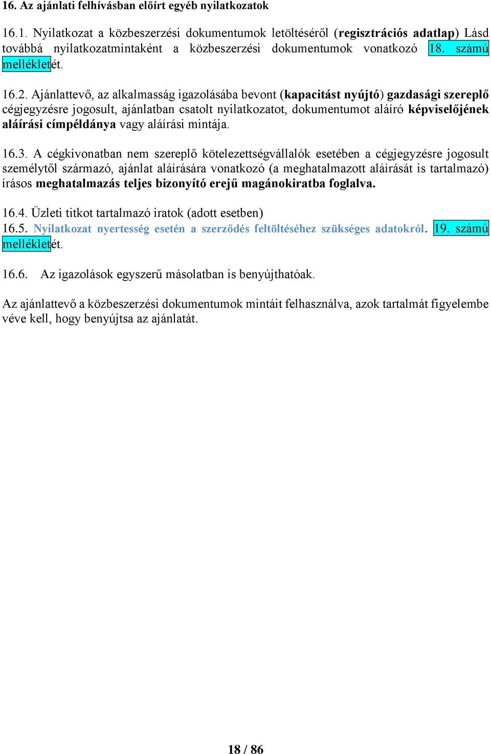 Ajánlattevő, az alkalmasság igazolásába bevont (kapacitást nyújtó) gazdasági szereplő cégjegyzésre jogosult, ajánlatban csatolt nyilatkozatot, dokumentumot aláíró képviselőjének aláírási címpéldánya