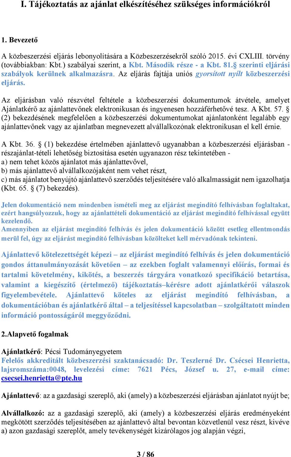 Az eljárásban való részvétel feltétele a közbeszerzési dokumentumok átvétele, amelyet Ajánlatkérő az ajánlattevőnek elektronikusan és ingyenesen hozzáférhetővé tesz. A Kbt. 57.