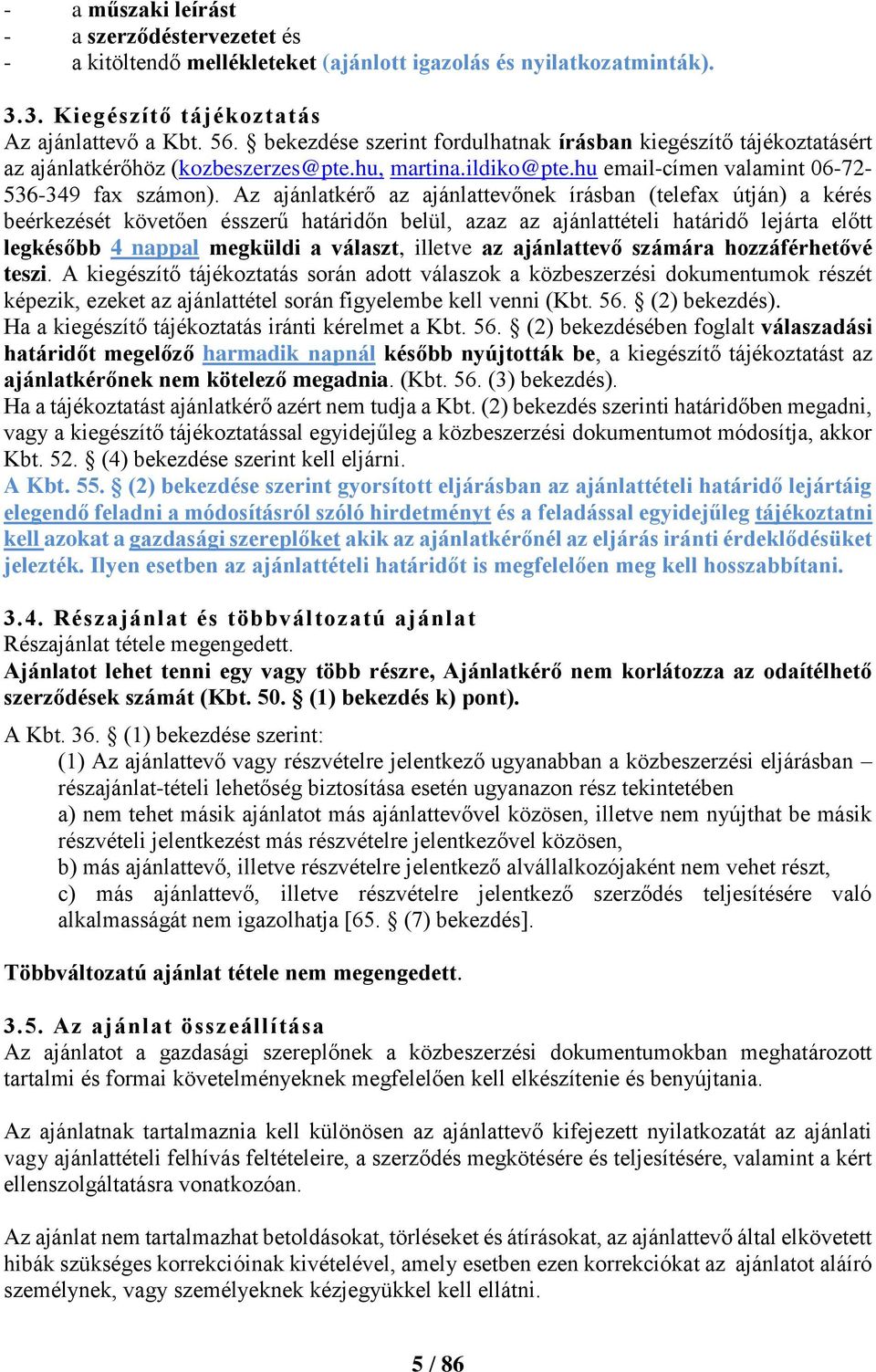 Az ajánlatkérő az ajánlattevőnek írásban (telefax útján) a kérés beérkezését követően ésszerű határidőn belül, azaz az ajánlattételi határidő lejárta előtt legkésőbb 4 nappal megküldi a választ,
