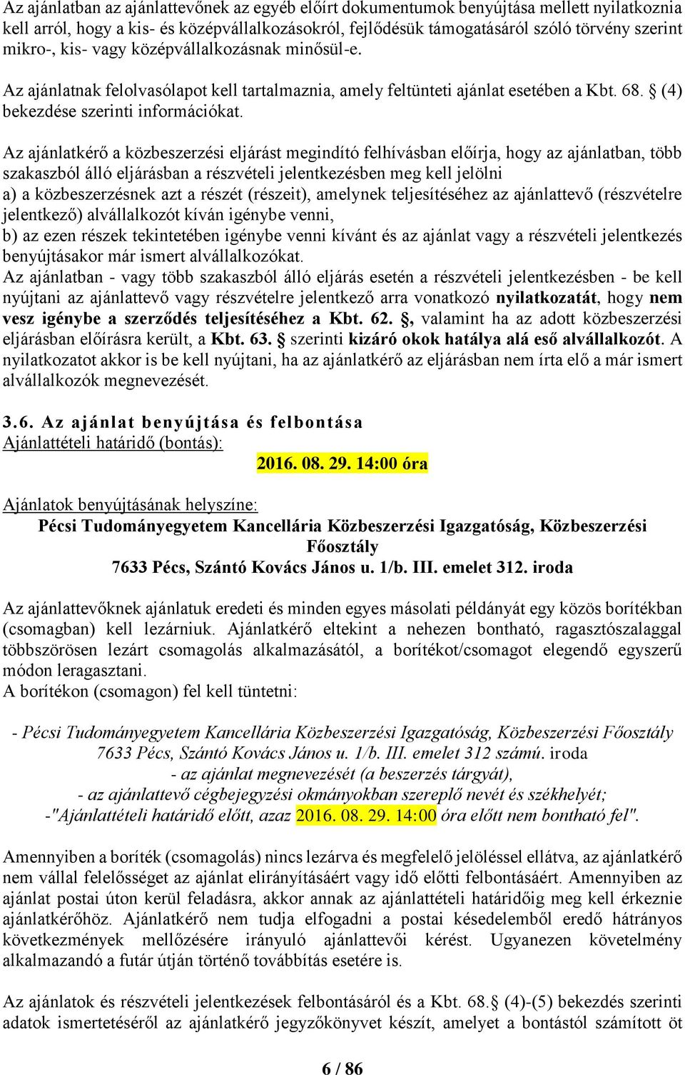 Az ajánlatkérő a közbeszerzési eljárást megindító felhívásban előírja, hogy az ajánlatban, több szakaszból álló eljárásban a részvételi jelentkezésben meg kell jelölni a) a közbeszerzésnek azt a