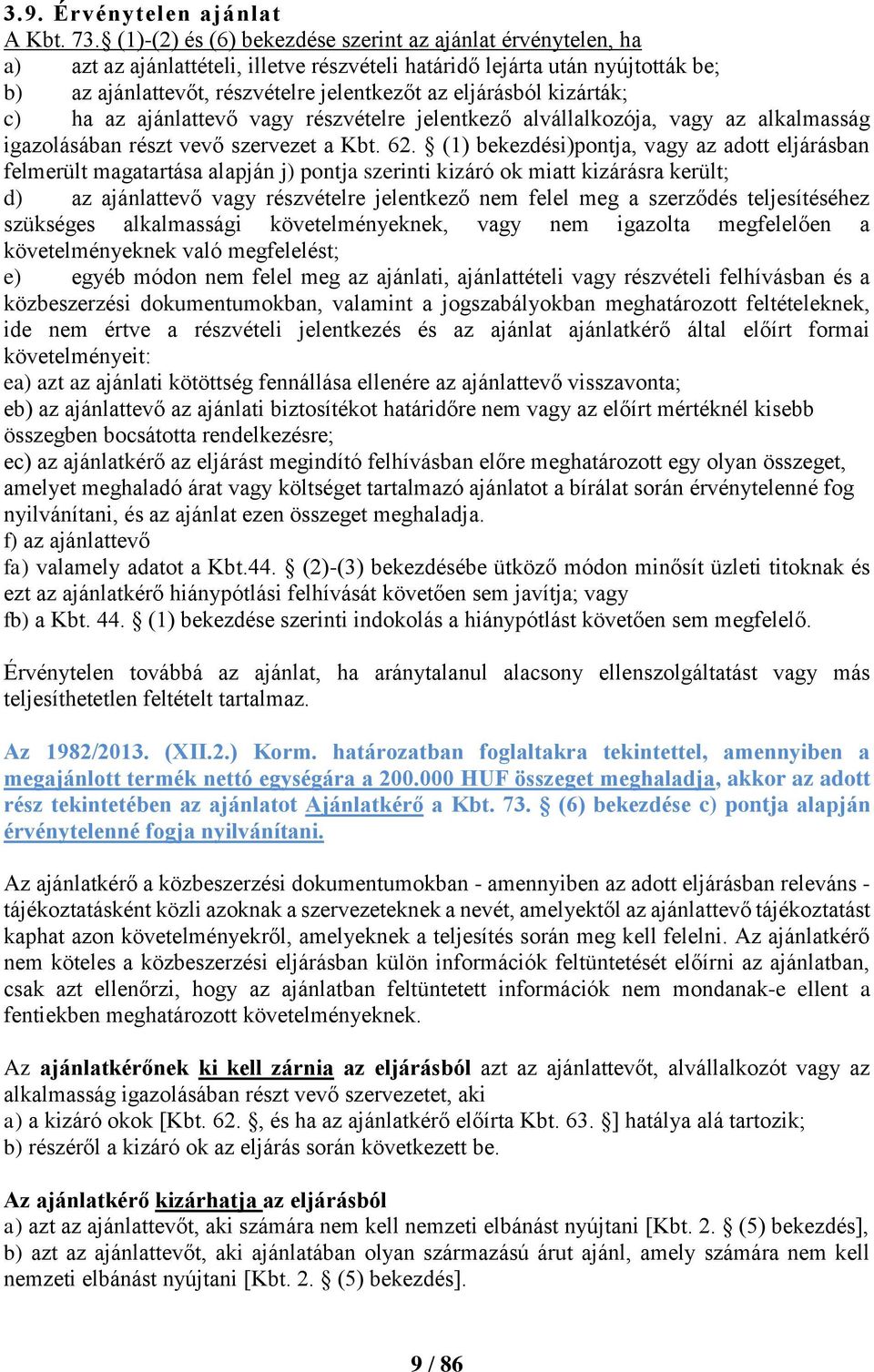 kizárták; c) ha az ajánlattevő vagy részvételre jelentkező alvállalkozója, vagy az alkalmasság igazolásában részt vevő szervezet a Kbt. 62.