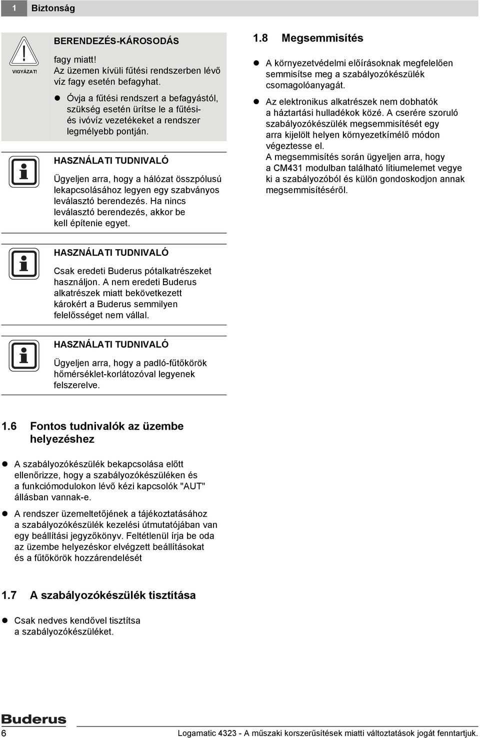 HASZNÁLATI TUDNIVALÓ Ügyeljen arra, hogy a hálózat összpólusú lekapcsolásához legyen egy szabványos leválasztó berendezés. Ha nincs leválasztó berendezés, akkor be kell építenie egyet. 1.