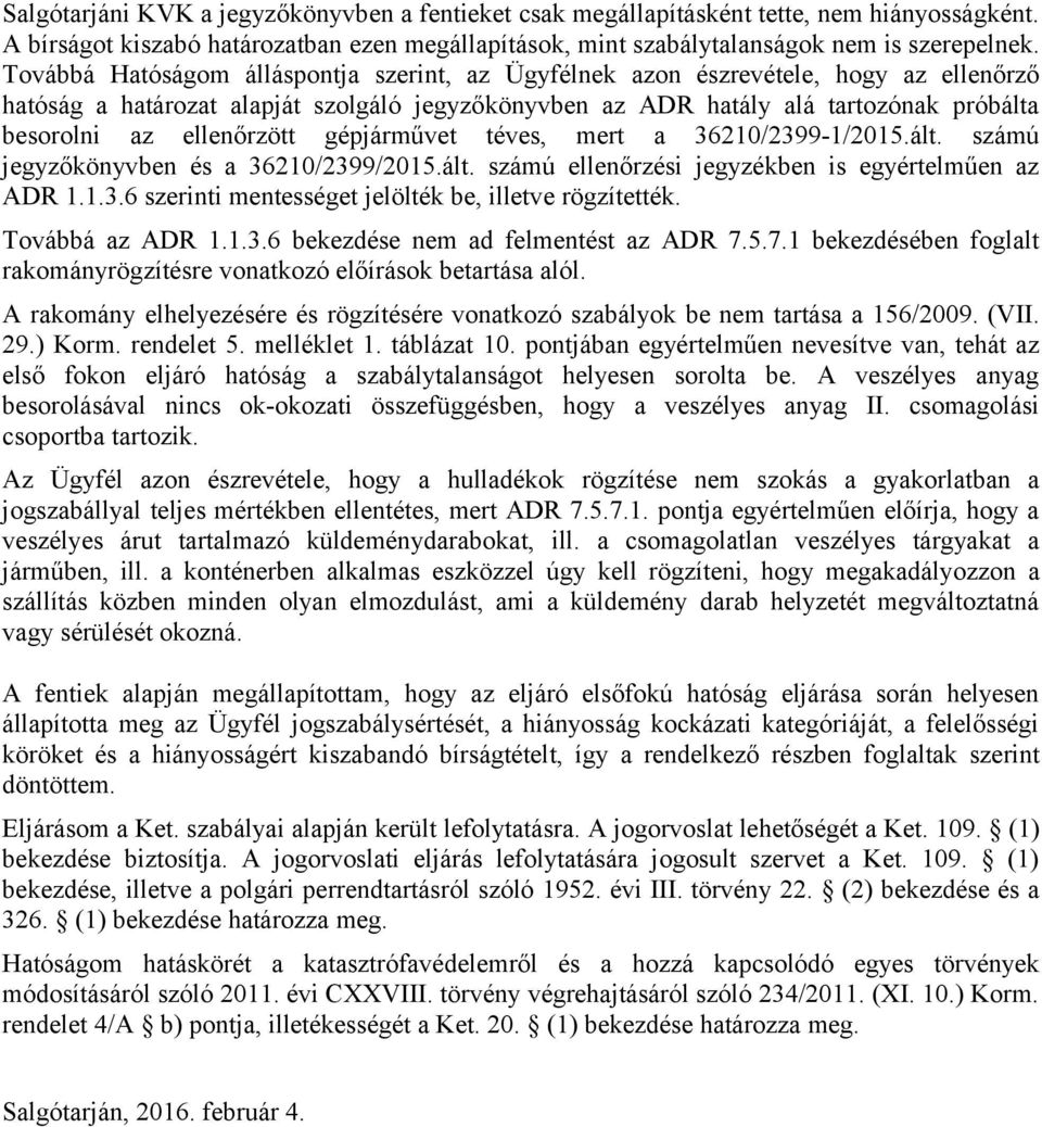 ellenőrzött gépjárművet téves, mert a 36210/2399-1/2015.ált. számú jegyzőkönyvben és a 36210/2399/2015.ált. számú ellenőrzési jegyzékben is egyértelműen az ADR 1.1.3.6 szerinti mentességet jelölték be, illetve rögzítették.