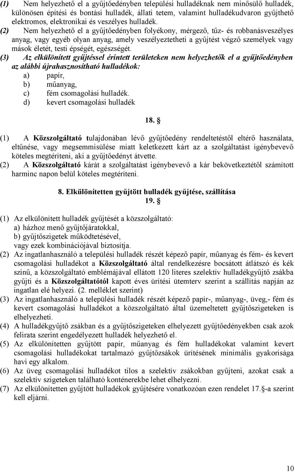 (2) Nem helyezhető el a gyűjtőedényben folyékony, mérgező, tűz- és robbanásveszélyes anyag, vagy egyéb olyan anyag, amely veszélyeztetheti a gyűjtést végző személyek vagy mások életét, testi épségét,