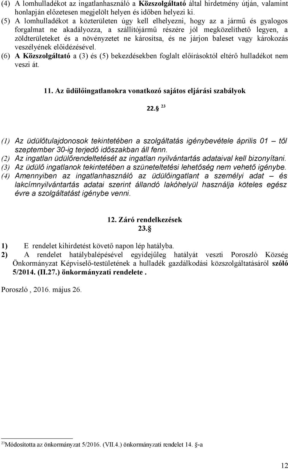 károsítsa, és ne járjon baleset vagy károkozás veszélyének előidézésével. (6) A Közszolgáltató a (3) és (5) bekezdésekben foglalt előírásoktól eltérő hulladékot nem veszi át. 11.