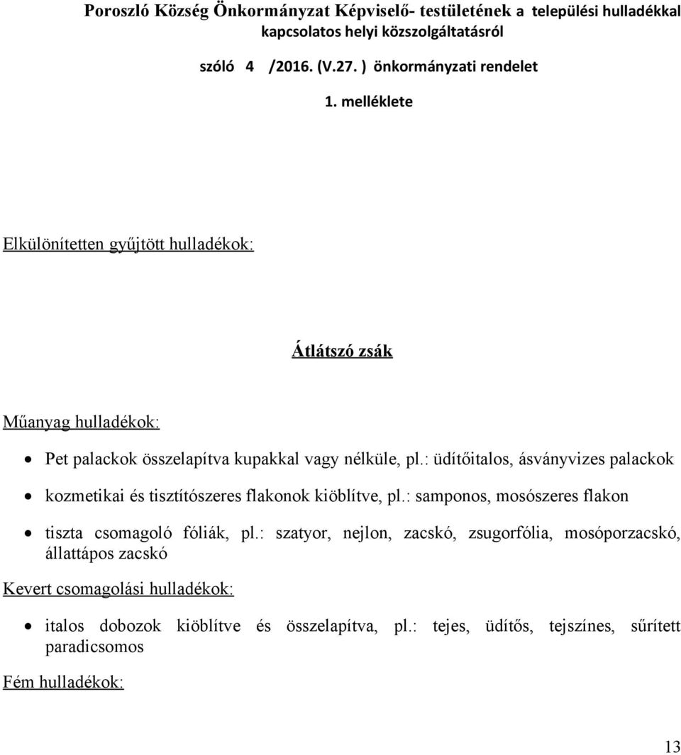 : üdítőitalos, ásványvizes palackok kozmetikai és tisztítószeres flakonok kiöblítve, pl.: samponos, mosószeres flakon tiszta csomagoló fóliák, pl.