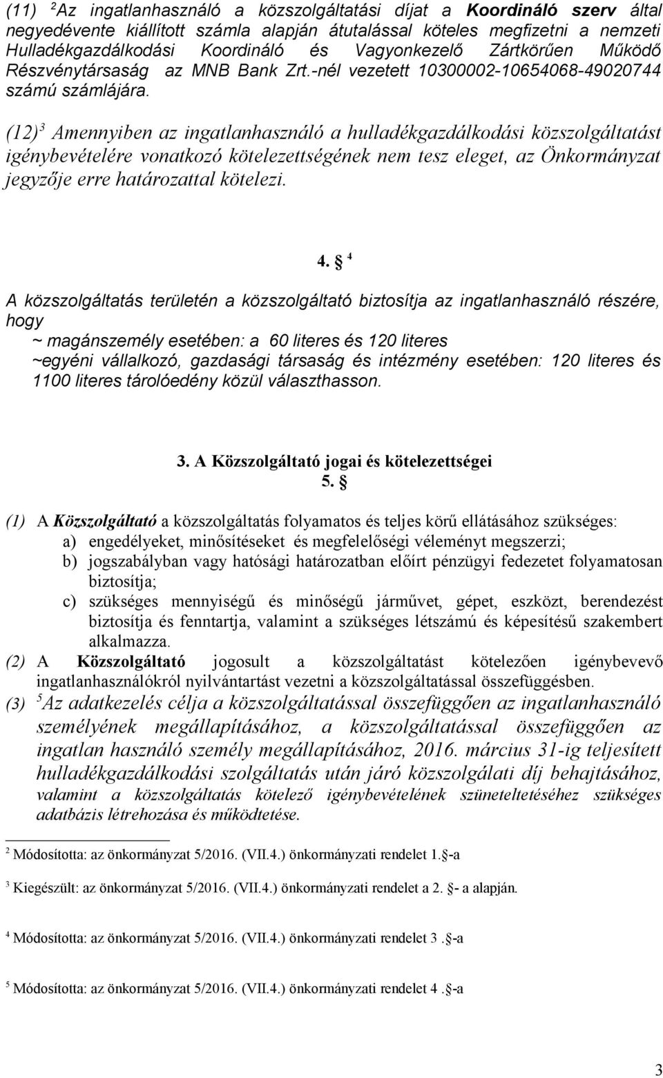 (12) 3 Amennyiben az ingatlanhasználó a hulladékgazdálkodási közszolgáltatást igénybevételére vonatkozó kötelezettségének nem tesz eleget, az Önkormányzat jegyzője erre határozattal kötelezi. 4.