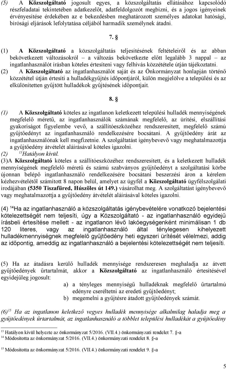 (1) A Közszolgáltató a közszolgáltatás teljesítésének feltételeiről és az abban bekövetkezett változásokról a változás bekövetkezte előtt legalább 3 nappal az ingatlanhasználót írásban köteles