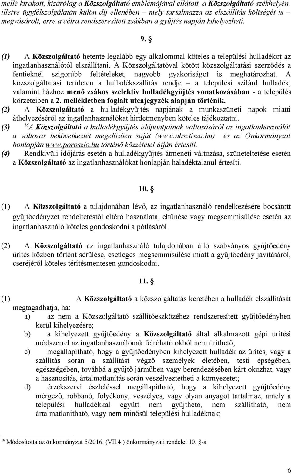 A Közszolgáltatóval kötött közszolgáltatási szerződés a fentieknél szigorúbb feltételeket, nagyobb gyakoriságot is meghatározhat.