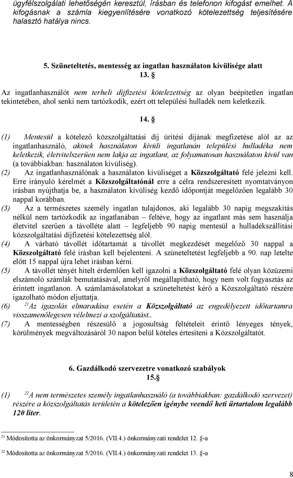 Az ingatlanhasználót nem terheli díjfizetési kötelezettség az olyan beépítetlen ingatlan tekintetében, ahol senki nem tartózkodik, ezért ott települési hulladék nem keletkezik. 14.