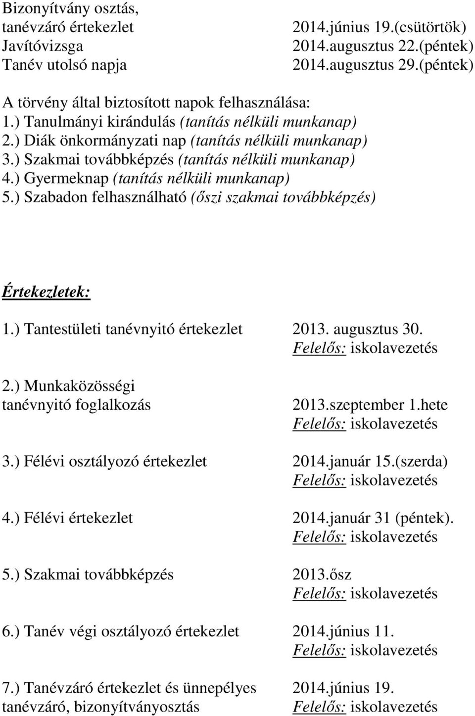 ) Szakmai továbbképzés (tanítás nélküli munkanap) 4.) Gyermeknap (tanítás nélküli munkanap) 5.) Szabadon felhasználható (ıszi szakmai továbbképzés) Értekezletek: 1.