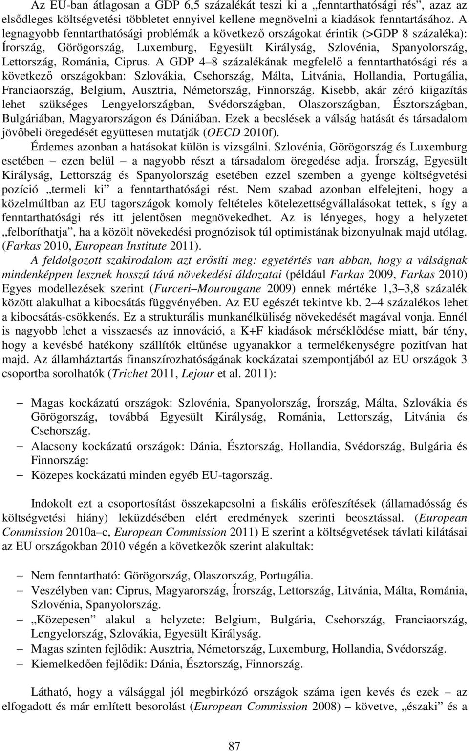 A GDP 4 8 százalékának megfelelő a fenntarthatósági rés a következő országokban: Szlovákia, Csehország, Málta, Litvánia, Hollandia, Portugália, Franciaország, Belgium, Ausztria, Németország,