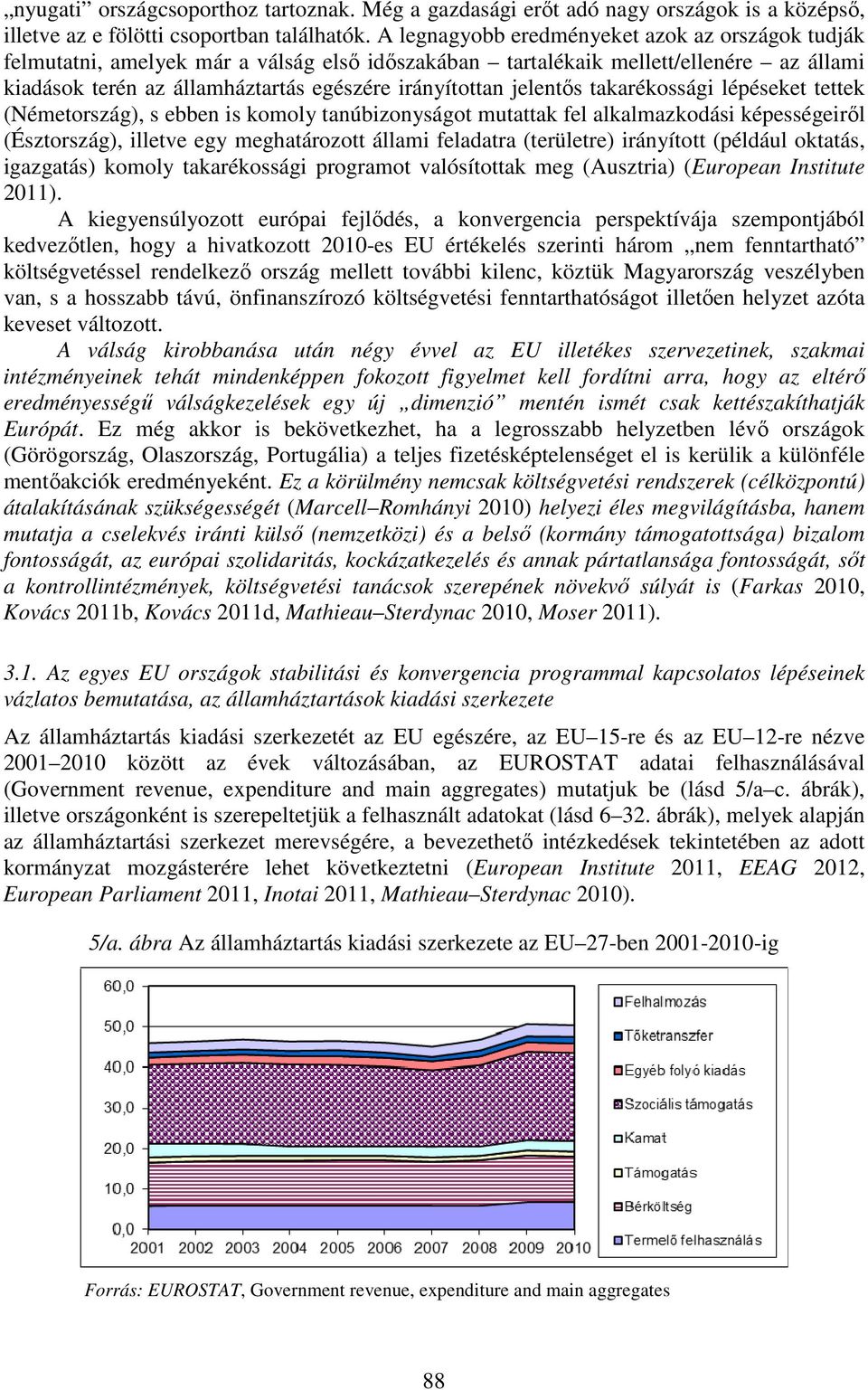 jelentős takarékossági lépéseket tettek (Németország), s ebben is komoly tanúbizonyságot mutattak fel alkalmazkodási képességeiről (Észtország), illetve egy meghatározott állami feladatra (területre)