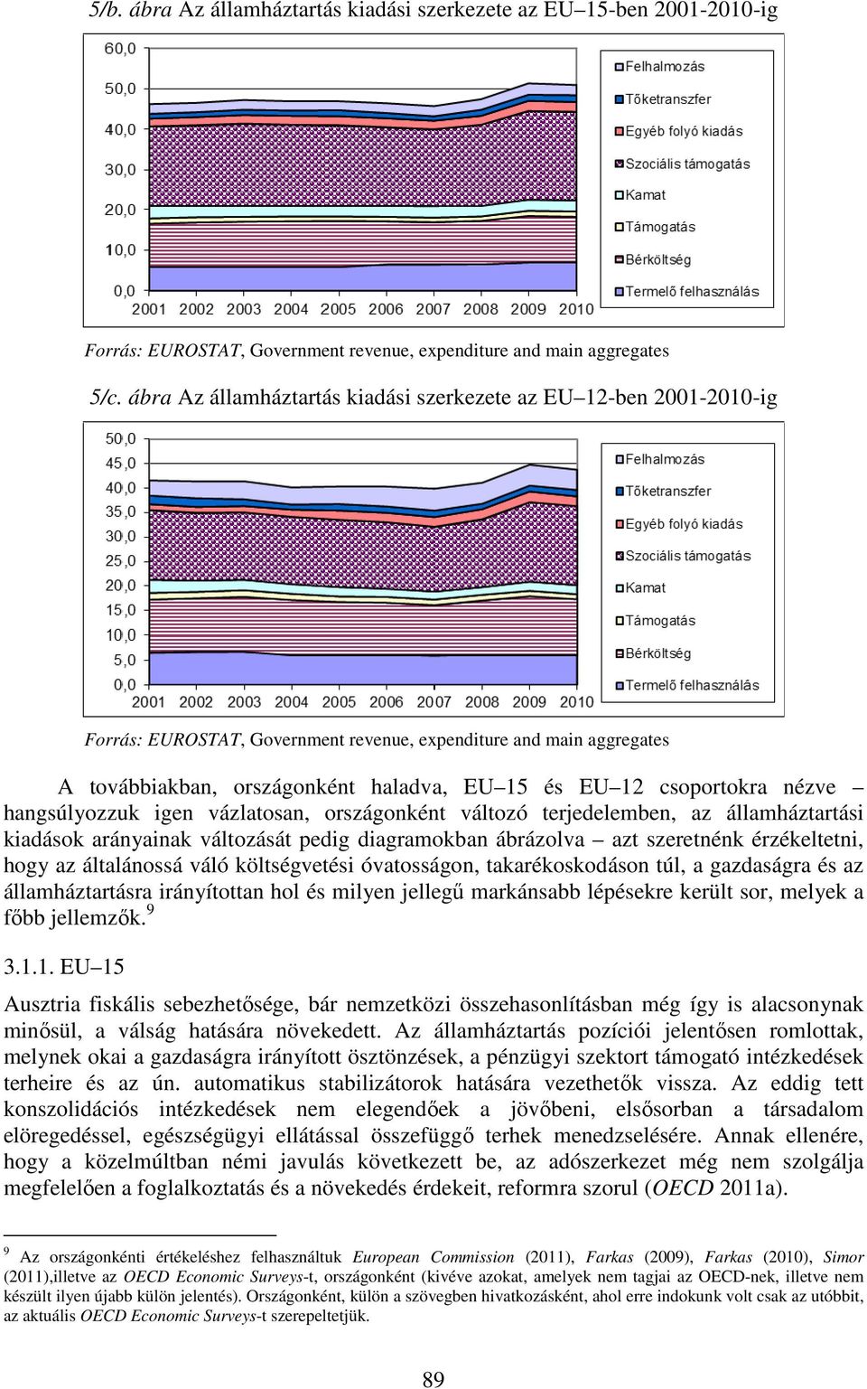 terjedelemben, az államháztartási kiadások arányainak változását pedig diagramokban ábrázolva azt szeretnénk érzékeltetni, hogy az általánossá váló költségvetési óvatosságon, takarékoskodáson túl, a