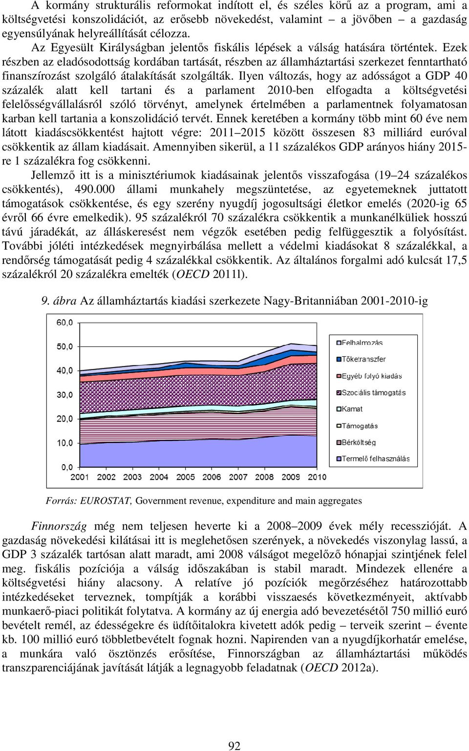 Ezek részben az eladósodottság kordában tartását, részben az államháztartási szerkezet fenntartható finanszírozást szolgáló átalakítását szolgálták.