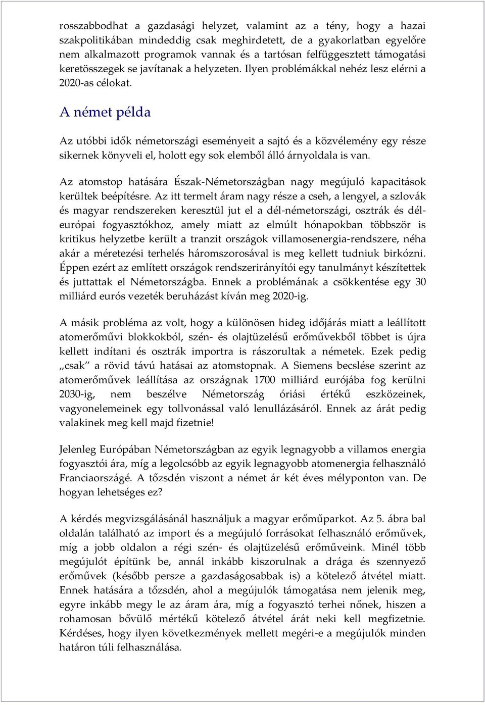 A német példa Az utóbbi idők németországi eseményeit a sajtó és a közvélemény egy része sikernek könyveli el, holott egy sok elemből álló árnyoldala is van.