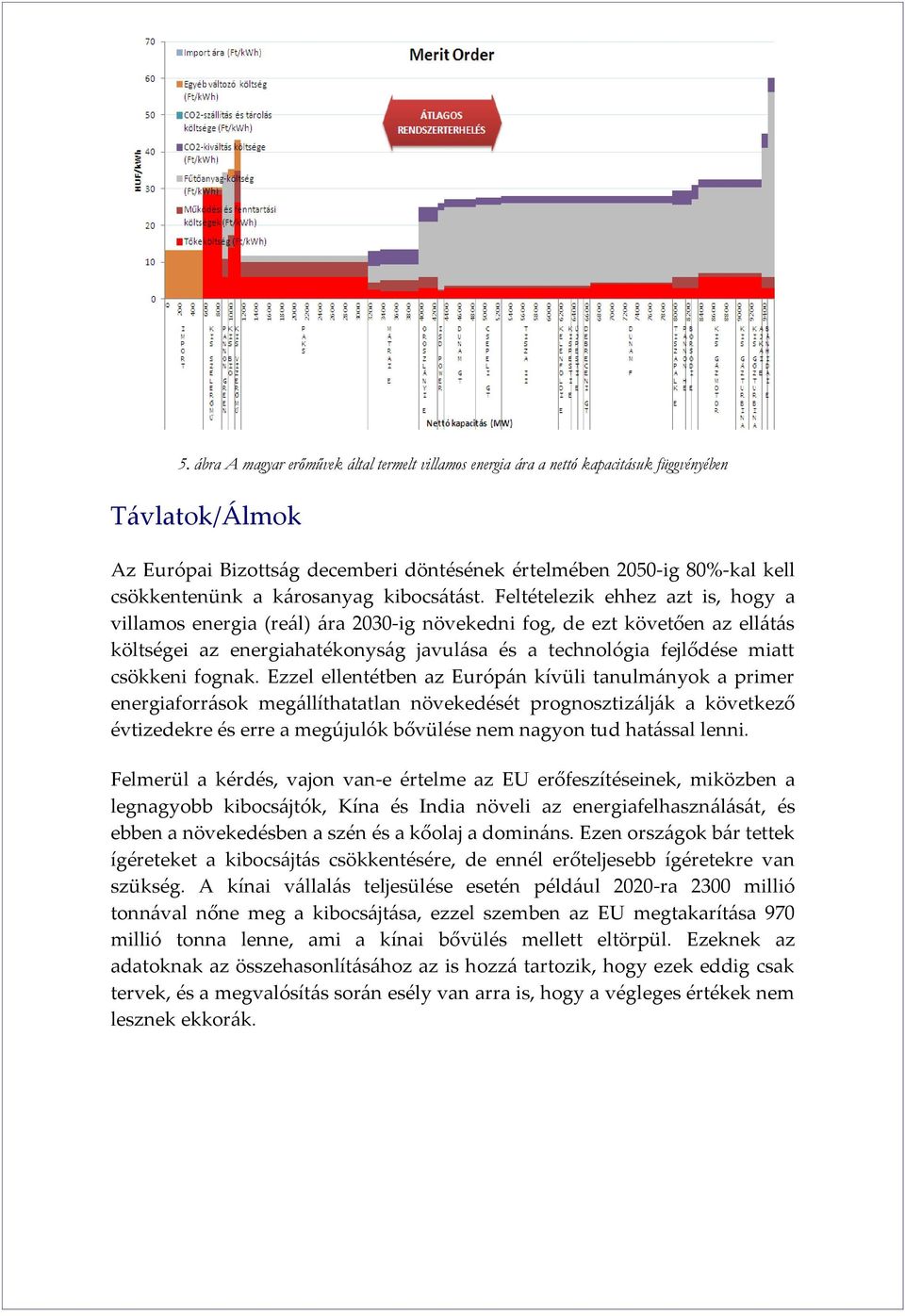 Feltételezik ehhez azt is, hogy a villamos energia (reál) ára 2030-ig növekedni fog, de ezt követően az ellátás költségei az energiahatékonyság javulása és a technológia fejlődése miatt csökkeni