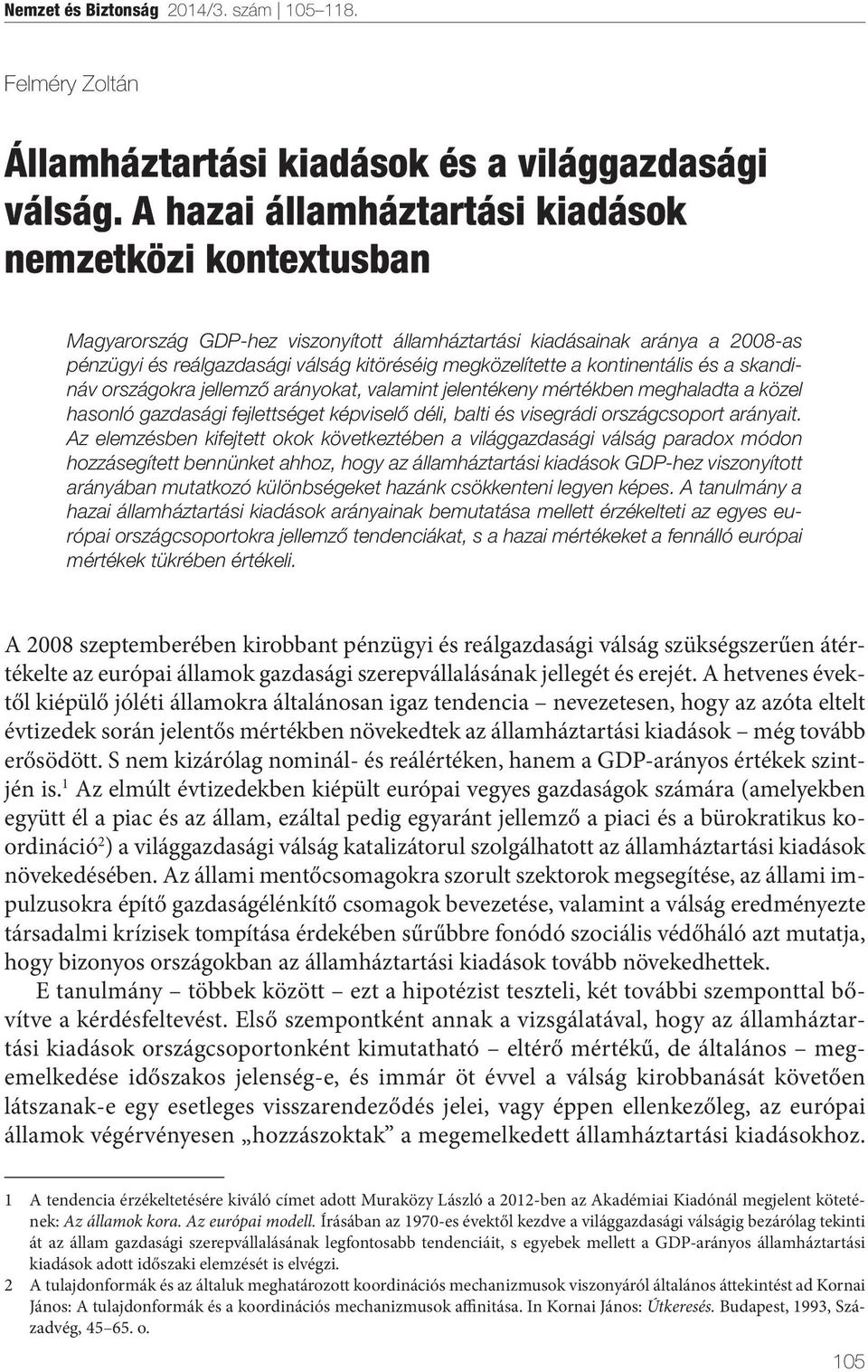 kontinentális és a skandináv országokra jellemző arányokat, valamint jelentékeny mértékben meghaladta a közel hasonló gazdasági fejlettséget képviselő déli, balti és visegrádi országcsoport arányait.