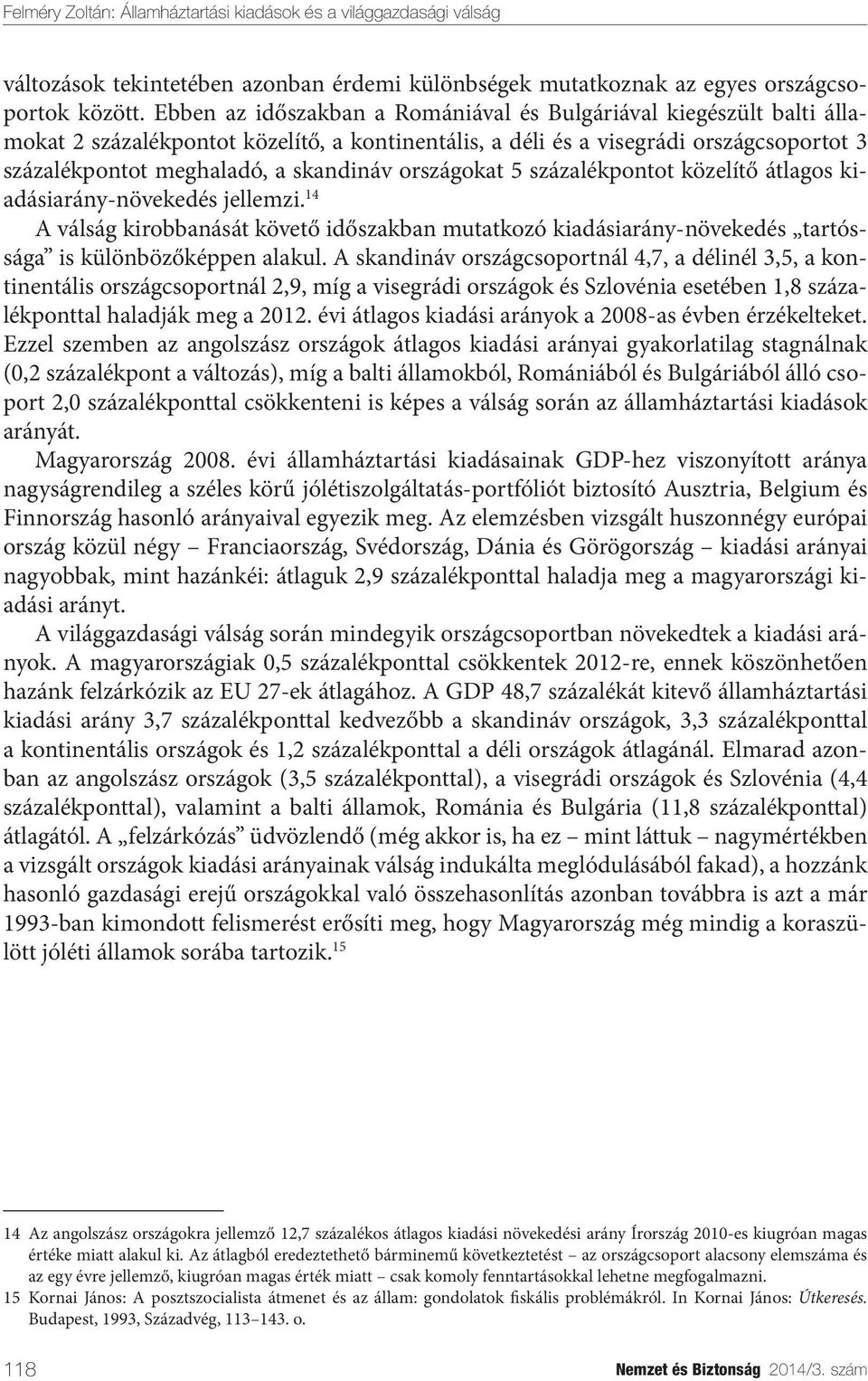 országokat 5 százalékpontot közelítő átlagos kiadásiarány-növekedés jellemzi. 14 A válság kirobbanását követő időszakban mutatkozó kiadásiarány-növekedés tartóssága is különbözőképpen alakul.