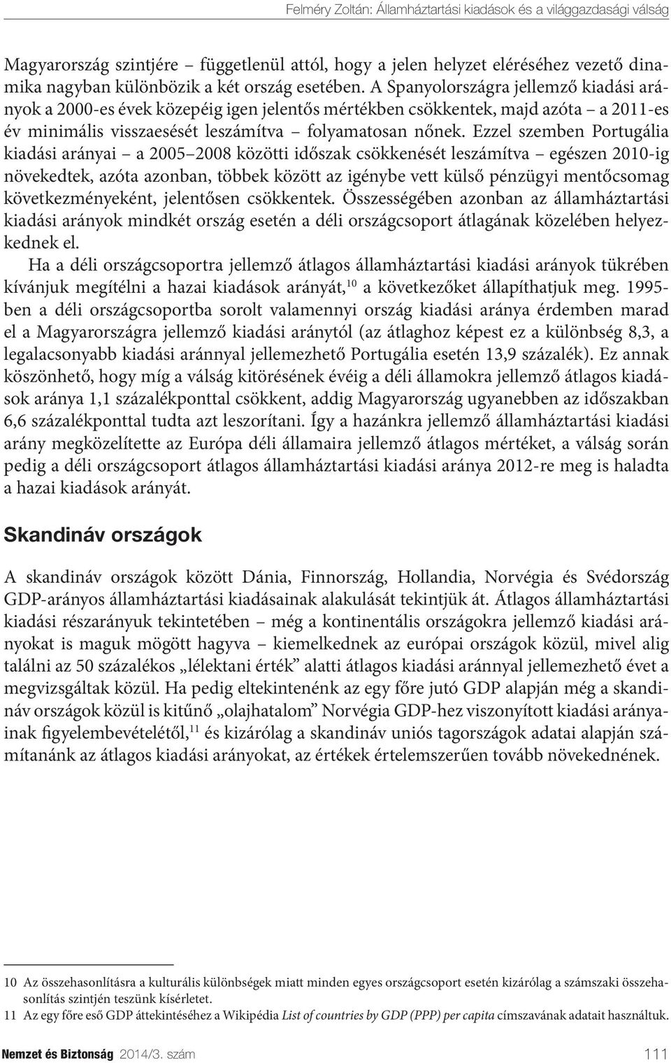 Ezzel szemben Portugália kiadási arányai a 2005 2008 közötti időszak csökkenését leszámítva egészen 2010-ig növekedtek, azóta azonban, többek között az igénybe vett külső pénzügyi mentőcsomag