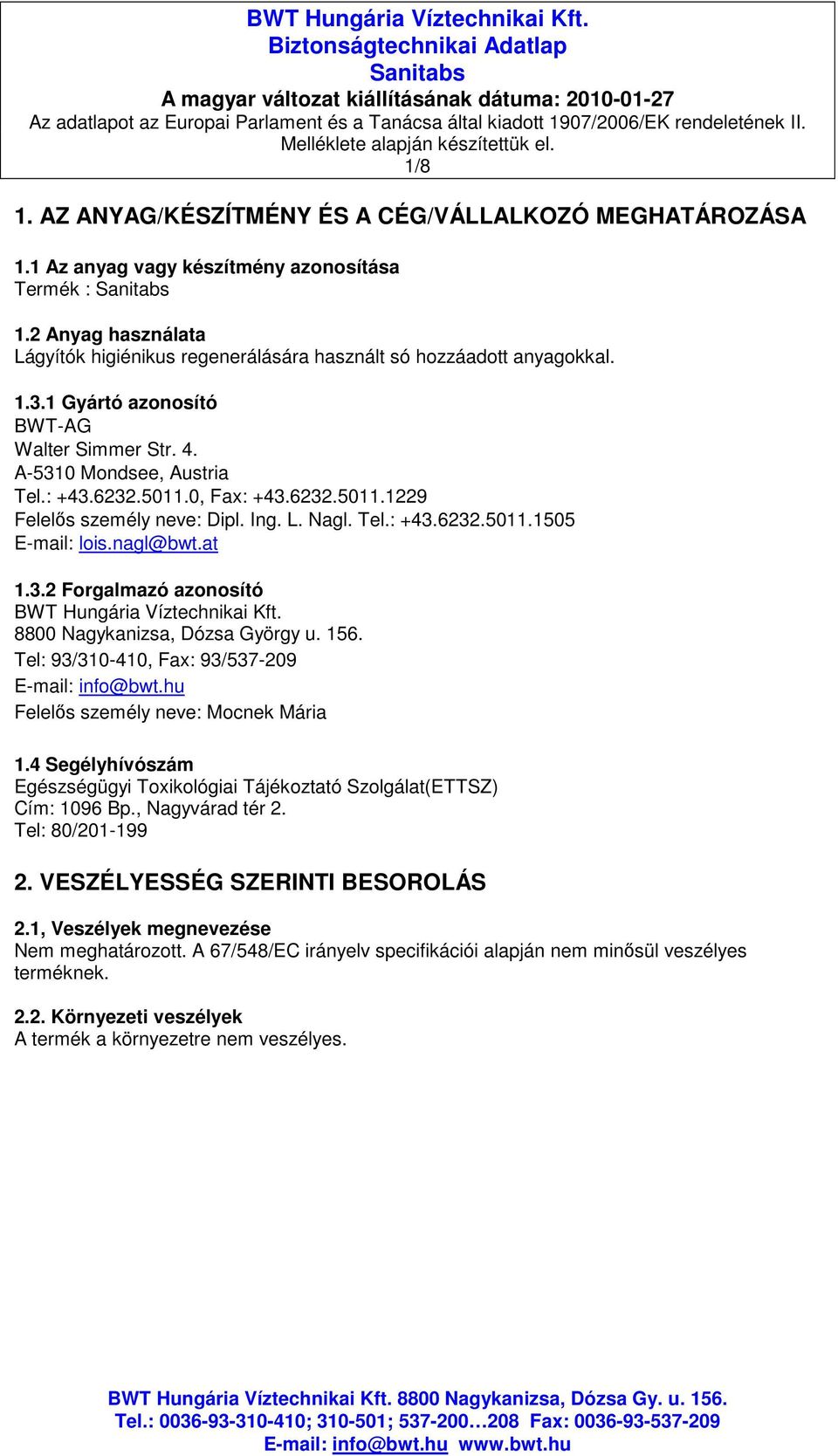 0, Fax: +43.6232.5011.1229 Felelıs személy neve: Dipl. Ing. L. Nagl. Tel.: +43.6232.5011.1505 Email: lois.nagl@bwt.at 1.3.2 Forgalmazó azonosító BWT Hungária Víztechnikai Kft.