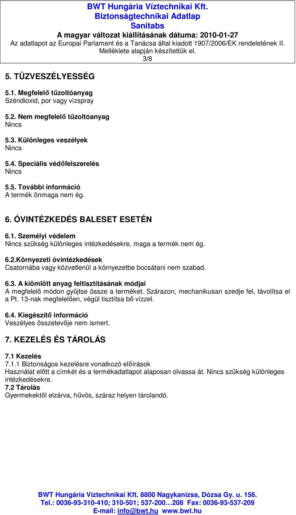 Környezeti óvintézkedések Csatornába vagy közvetlenül a környezetbe bocsátani nem szabad. 6.3. A kiömlött anyag feltisztításának módjai A megfelelı módon győjtse össze a terméket.