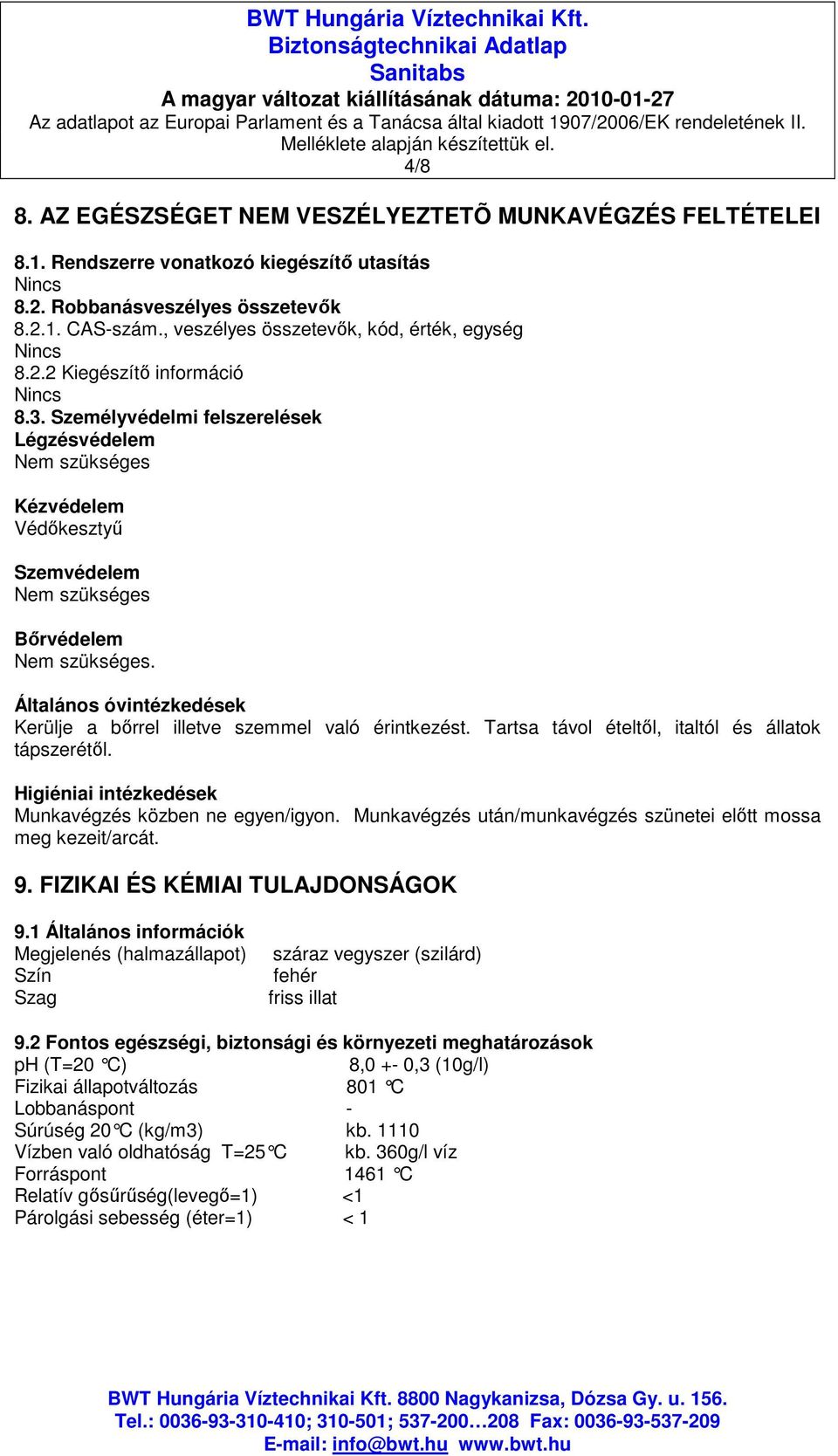 Személyvédelmi felszerelések Légzésvédelem Nem szükséges Kézvédelem Védıkesztyő Szemvédelem Nem szükséges Bırvédelem Nem szükséges.