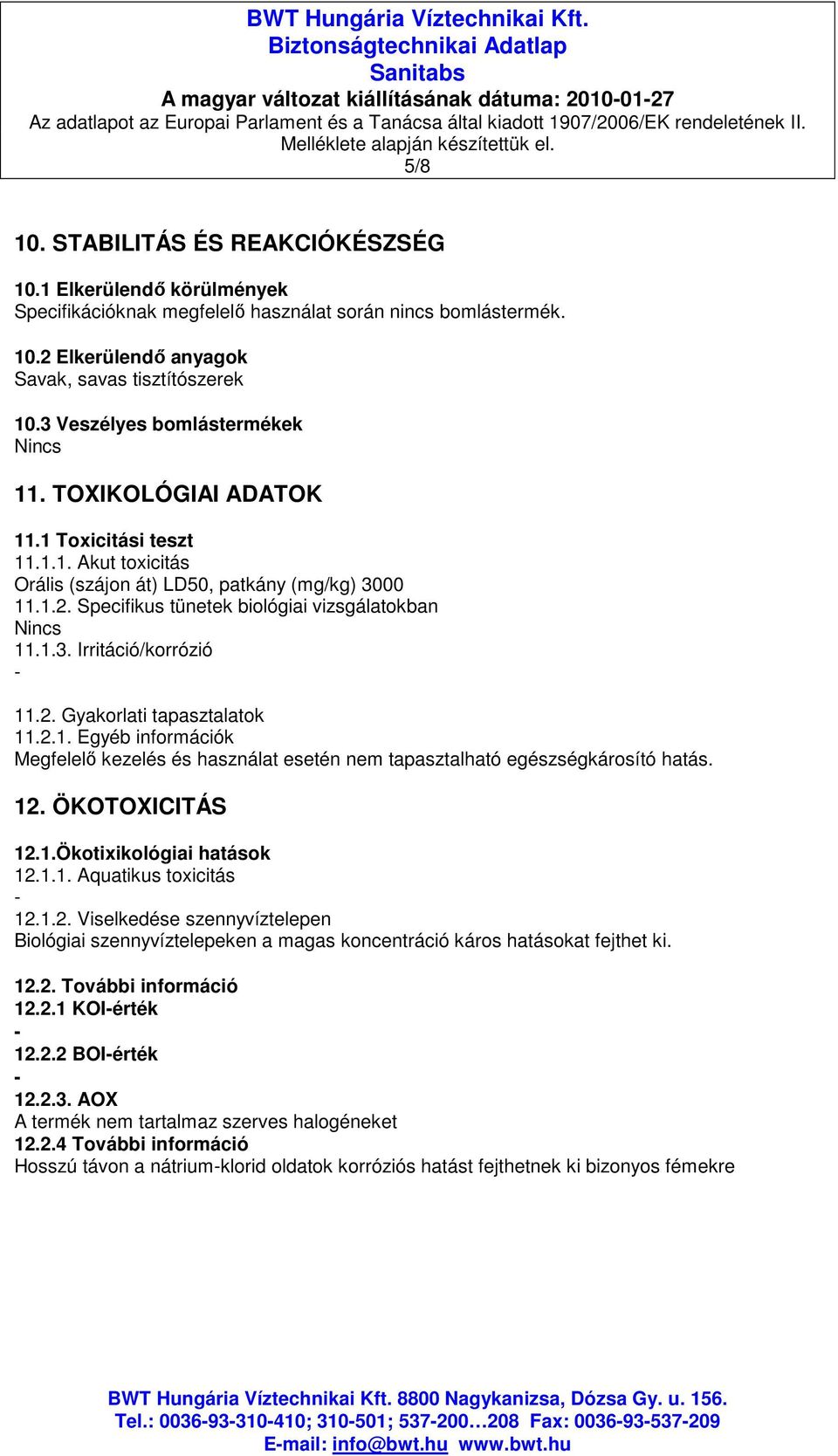 2. Gyakorlati tapasztalatok 11.2.1. Egyéb információk Megfelelı kezelés és használat esetén nem tapasztalható egészségkárosító hatás. 12. ÖKOTOXICITÁS 12.1.Ökotixikológiai hatások 12.1.1. Aquatikus toxicitás 12.