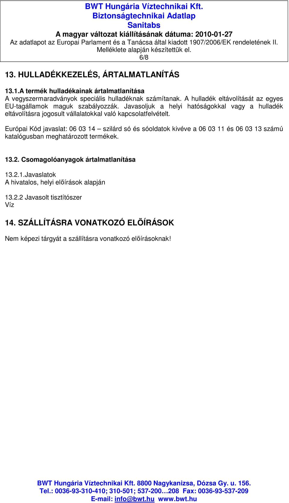 Európai Kód javaslat: 06 03 14 szilárd só és sóoldatok kivéve a 06 03 11 és 06 03 13 számú katalógusban meghatározott termékek. 13.2. Csomagolóanyagok ártalmatlanítása 13.2.1.Javaslatok A hivatalos, helyi elıírások alapján 13.