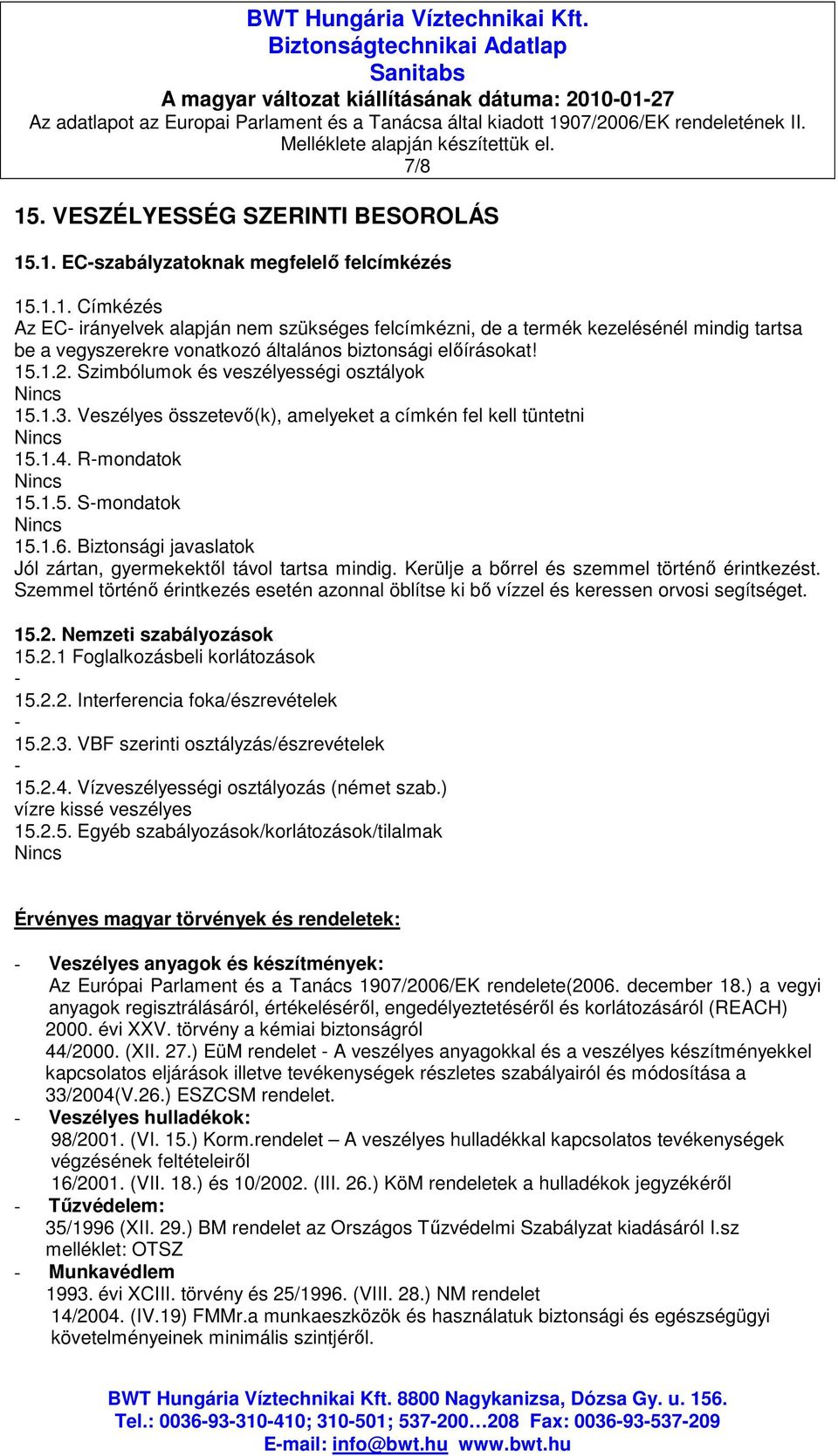 15.1.2. Szimbólumok és veszélyességi osztályok 15.1.3. Veszélyes összetevı(k), amelyeket a címkén fel kell tüntetni 15.1.4. Rmondatok 15.1.5. Smondatok 15.1.6.