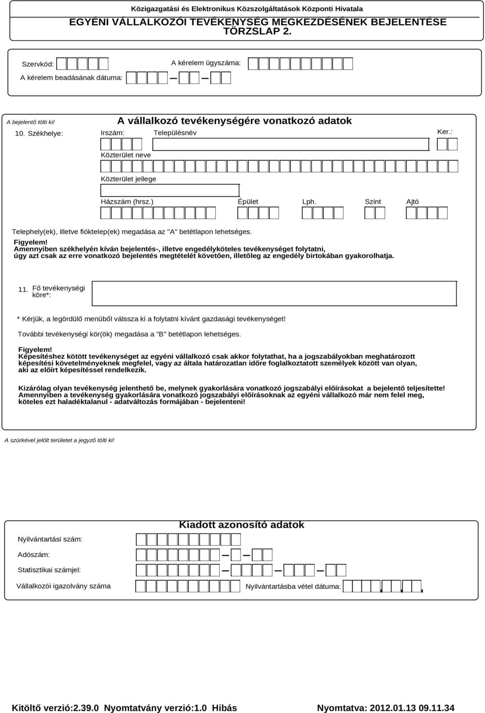 Amennyiben székhelyén kíván bejelentés-, illetve engedélyköteles tevékenységet folytatni, úgy azt csak az erre vonatkozó bejelentés megtételét követően, illetőleg az engedély birtokában gyakorolhatja.