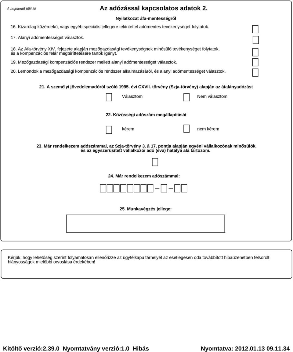 Mezőgazdasági kompenzációs rendszer mellett alanyi adómentességet választok. 20. Lemondok a mezőgazdasági kompenzációs rendszer alkalmazásáról, és alanyi adómentességet választok. 21.