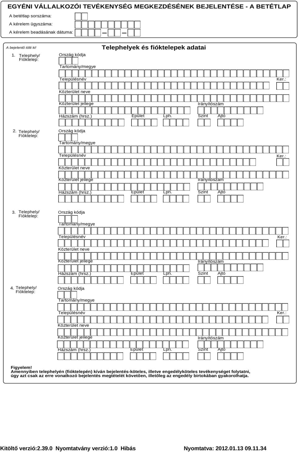 ) Épület Lph. Szint 3. Telephely/ Fióktelep: Ország kódja Házszám (hrsz.) Épület Lph. Szint 4. Telephely/ Fióktelep: Ország kódja Házszám (hrsz.) Épület Lph. Szint Figyelem!