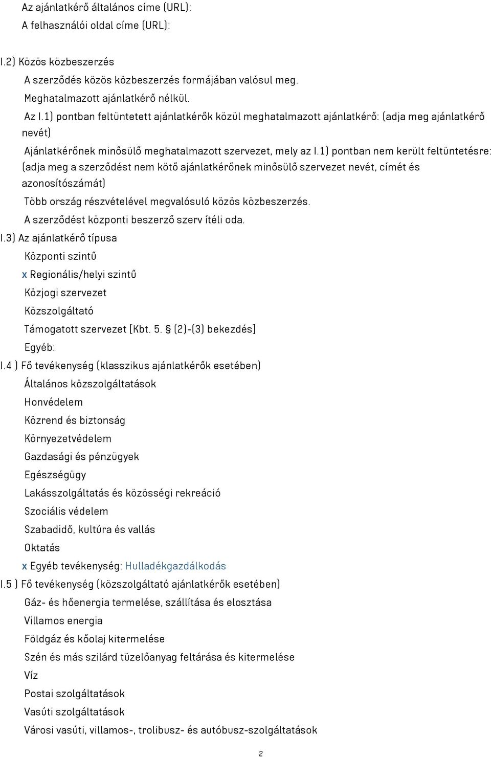 1) pontban nem került feltüntetésre: (adja meg a szerződést nem kötő ajánlatkérőnek minősülő szervezet nevét, címét és azonosítószámát) Több ország részvételével megvalósuló közös közbeszerzés.