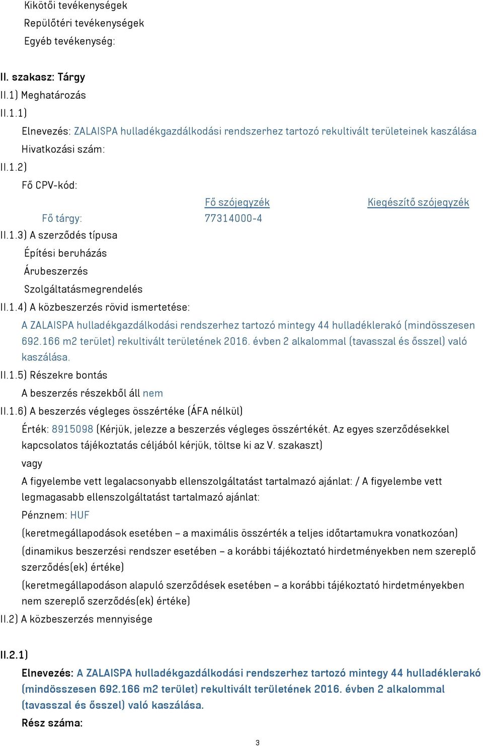 1.3) A szerződés típusa Építési beruházás Árubeszerzés Szolgáltatásmegrendelés II.1.4) A közbeszerzés rövid ismertetése: A ZALAISPA hulladékgazdálkodási rendszerhez tartozó mintegy 44 hulladéklerakó (mindösszesen 692.