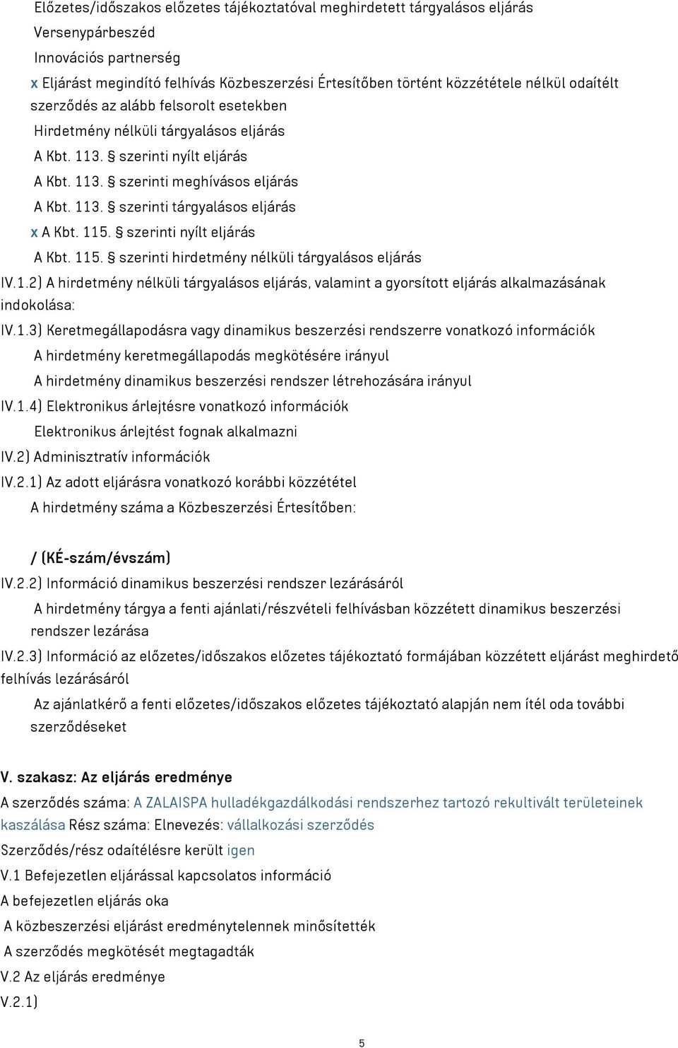 115. szerinti nyílt eljárás A Kbt. 115. szerinti hirdetmény nélküli tárgyalásos eljárás IV.1.2) A hirdetmény nélküli tárgyalásos eljárás, valamint a gyorsított eljárás alkalmazásának indokolása: