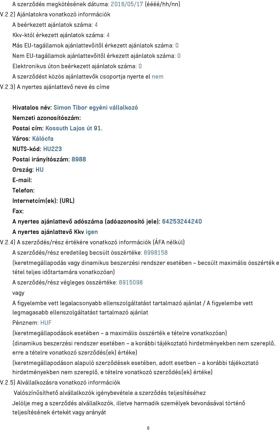 2) Ajánlatokra vonatkozó információk A beérkezett ajánlatok száma: 4 Kkv-któl érkezett ajánlatok száma: 4 Más EU-tagállamok ajánlattevőitől érkezett ajánlatok száma: 0 Nem EU-tagállamok