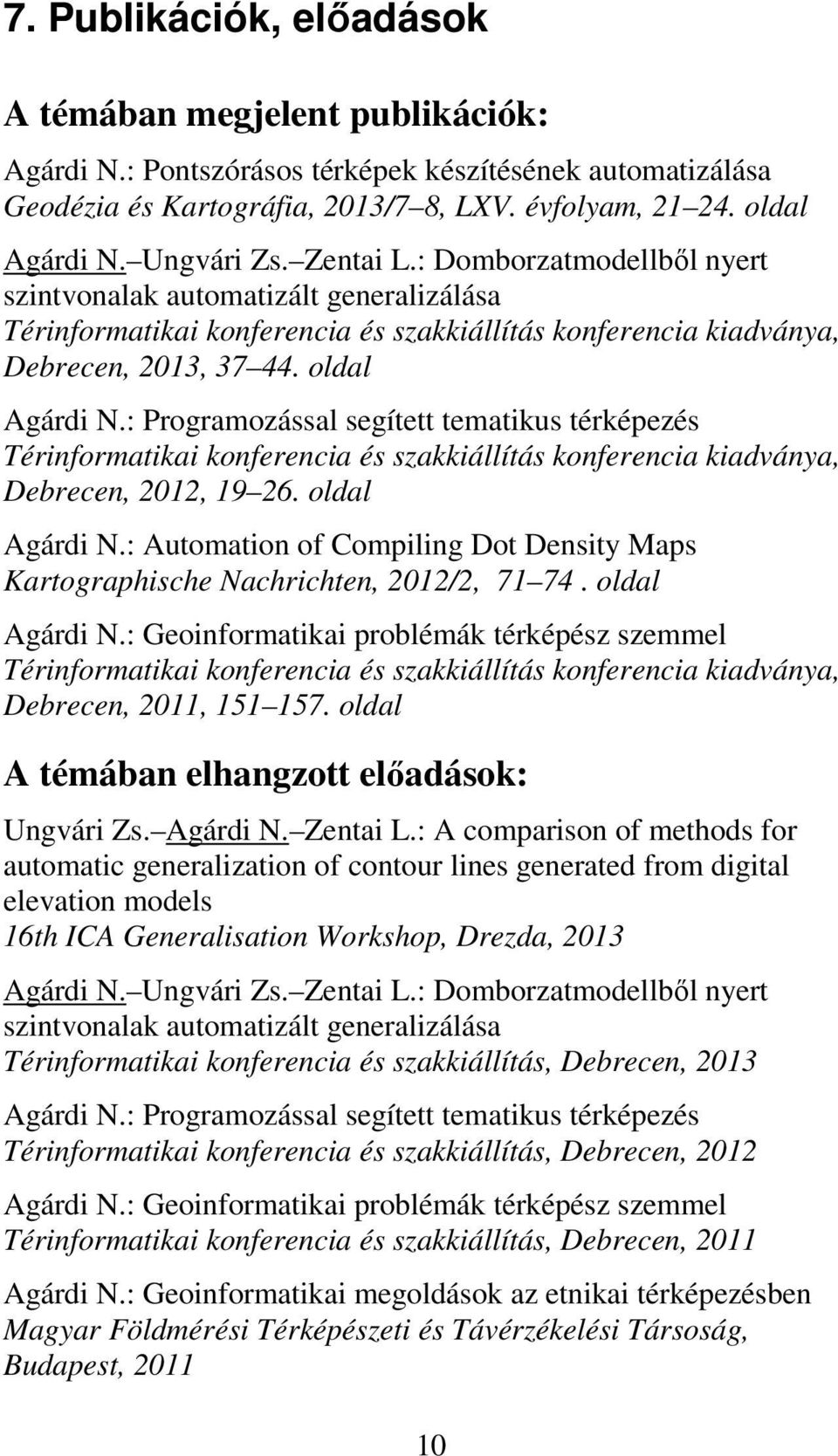 : Programozással segített tematikus térképezés Térinformatikai konferencia és szakkiállítás konferencia kiadványa, Debrecen, 2012, 19 26. oldal Agárdi N.