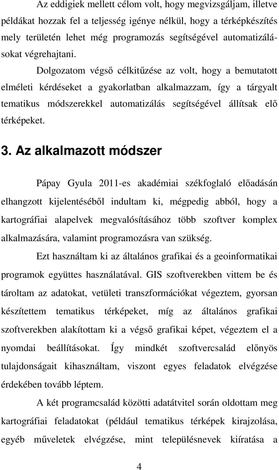 Dolgozatom végső célkitűzése az volt, hogy a bemutatott elméleti kérdéseket a gyakorlatban alkalmazzam, így a tárgyalt tematikus módszerekkel automatizálás segítségével állítsak elő térképeket. 3.
