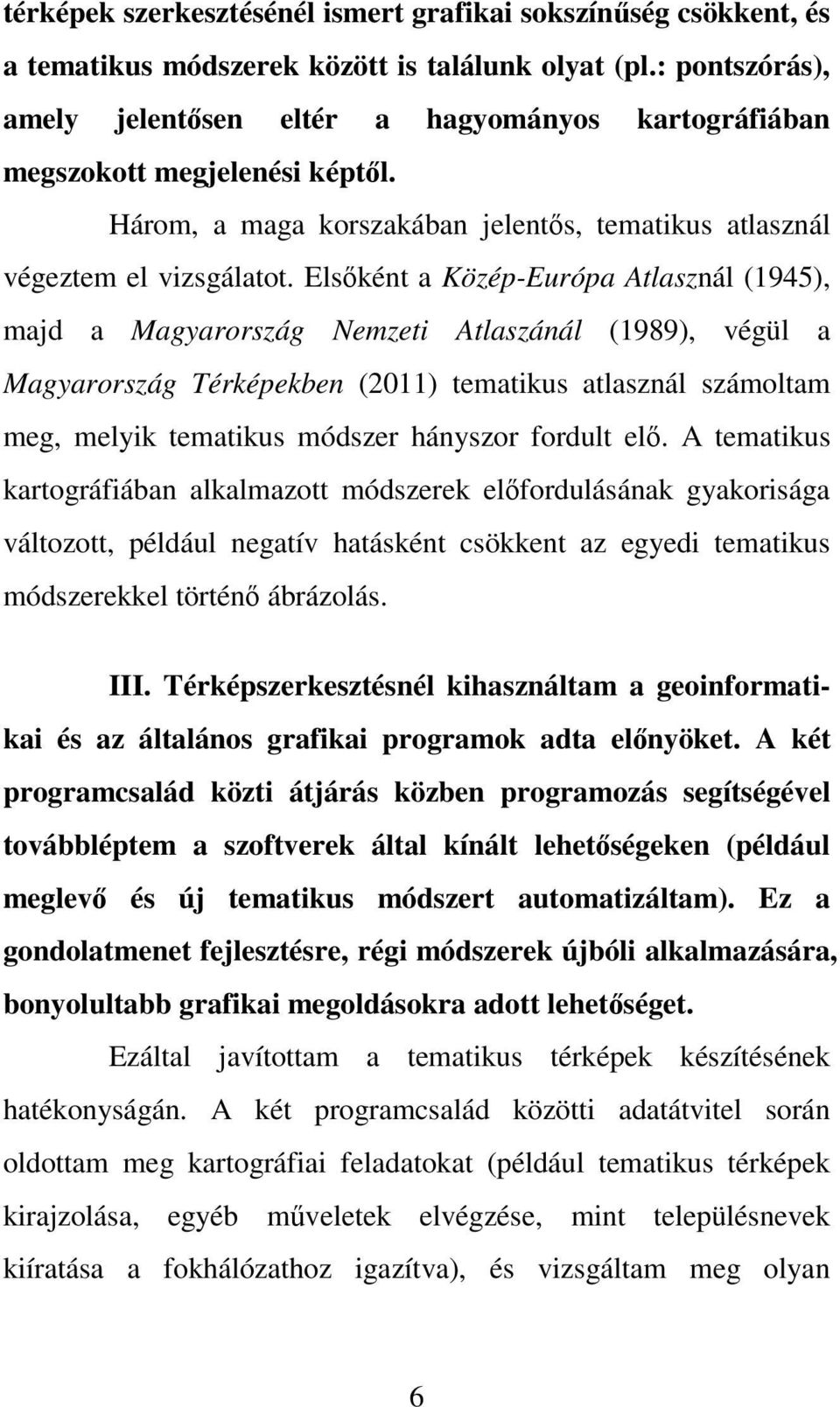 Elsőként a Közép-Európa Atlasznál (1945), majd a Magyarország Nemzeti Atlaszánál (1989), végül a Magyarország Térképekben (2011) tematikus atlasznál számoltam meg, melyik tematikus módszer hányszor