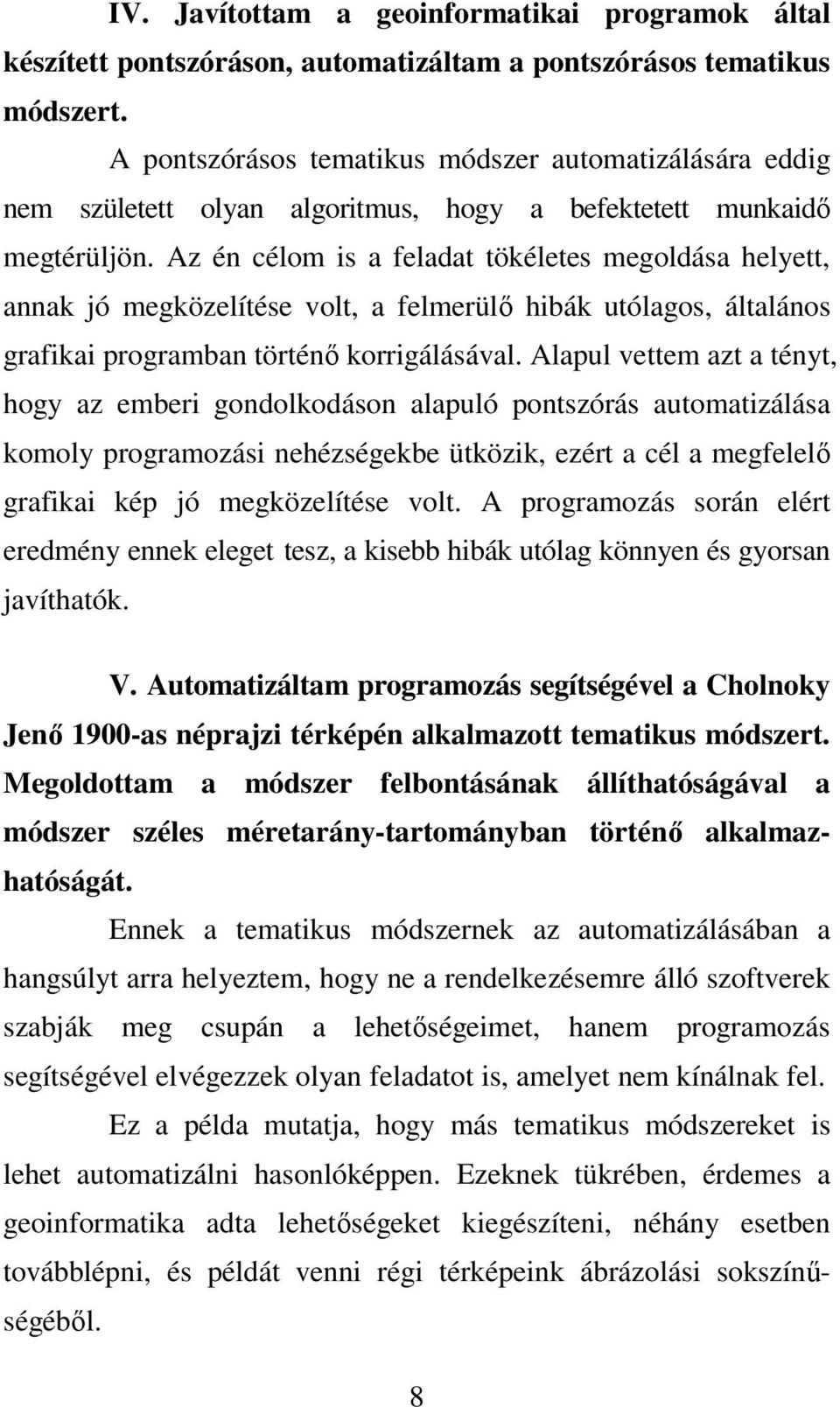 Az én célom is a feladat tökéletes megoldása helyett, annak jó megközelítése volt, a felmerülő hibák utólagos, általános grafikai programban történő korrigálásával.