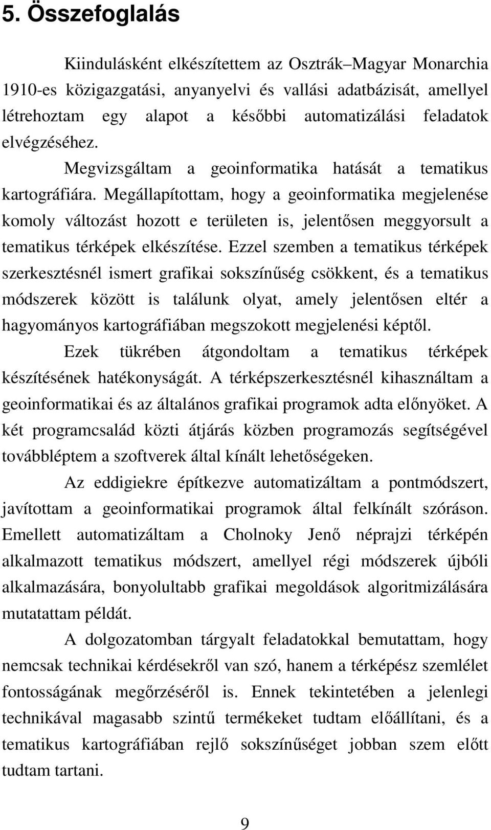 Megállapítottam, hogy a geoinformatika megjelenése komoly változást hozott e területen is, jelentősen meggyorsult a tematikus térképek elkészítése.
