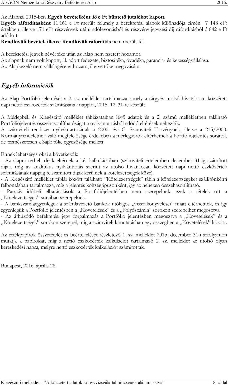 e Ft adódott. Rendkívüli bevétel, illetve Rendkívüli ráfordítás nem merült fel. A befektetési jegyek névértéke után az Alap nem fizetett hozamot. Az alapnak nem volt kapott, ill.